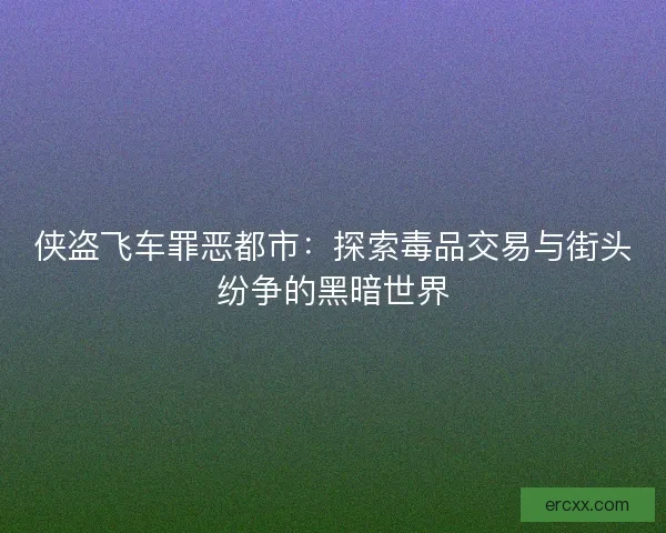 侠盗飞车罪恶都市：探索毒品交易与街头纷争的黑暗世界