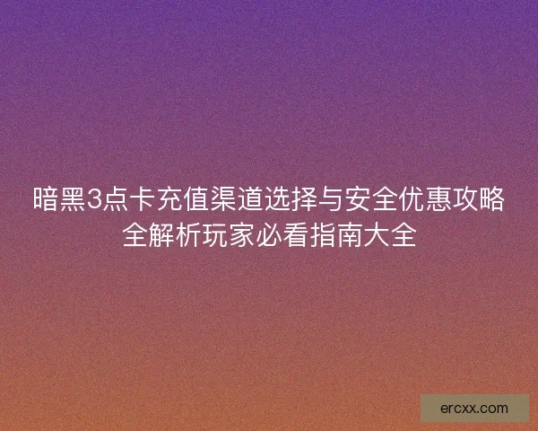 暗黑3点卡充值渠道选择与安全优惠攻略全解析玩家必看指南大全