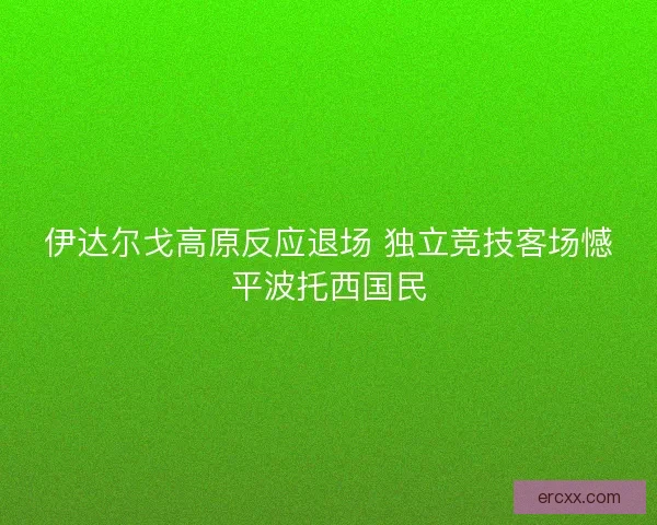 伊达尔戈高原反应退场 独立竞技客场憾平波托西国民